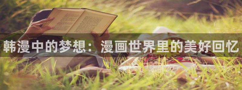 汗汗漫画网页版：韩漫中的梦想：漫画世界里的美好回忆